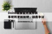  Doinb赛事官方发布赛事规则更新新规，雄鹿争议不断！